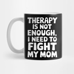 Therapy Is Not Enough, I Need To Fight My Mom Mug
